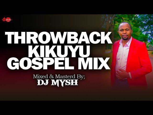 THROWBACK KIKUYU GOSPEL MIX 7 | LOISE KIM,JANE MUTHONI,SHIRU GP,GRACE MWAI,PHILLIP KIMANI | DJ MYSH