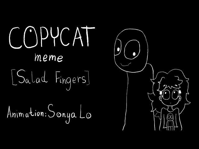 Copycat meme [Salad Fingers]