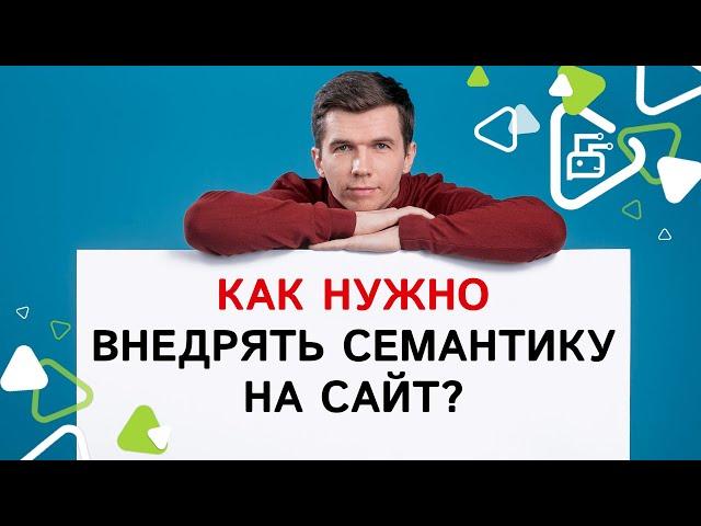 Как правильно внедрять семантику на сайт?