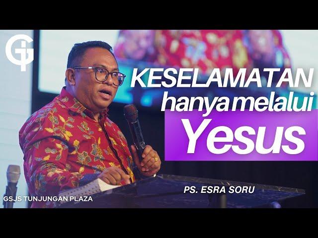 Keselamatan Hanya Melalui Yesus | Ps. Esra Soru | GSJS Tunjungan Plaza Surabaya