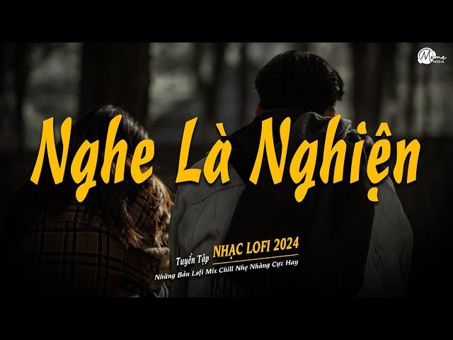 Nhạc Chill Tiktok - Tổng Hợp Những Bài Hát Tiktok "Nghe Là Nghiện" - Nhạc Lofi Chill Buồn 2024