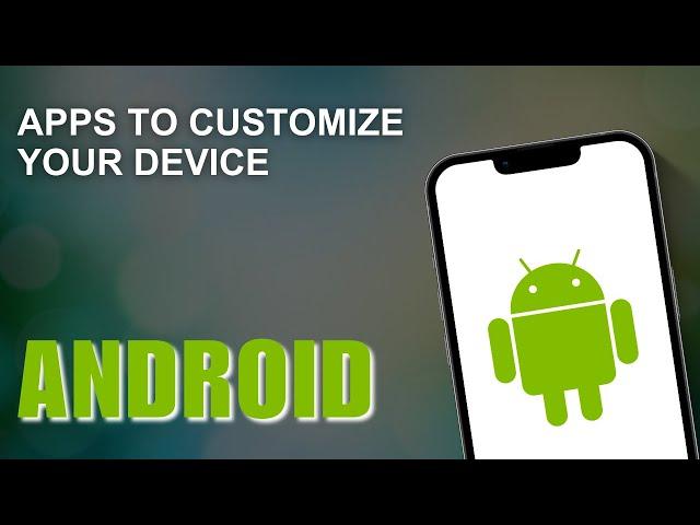 Top 11 Apps to Customize Your Android Device in 2024