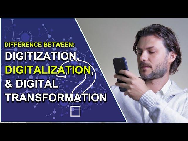 The Difference Between Digitization, Digitalization, and Digital Transformation