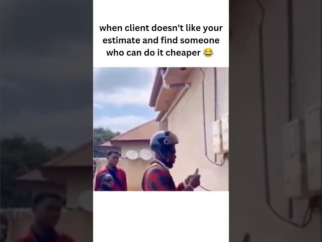 When client doesn't like your estimate and find someone who can do it cheaper