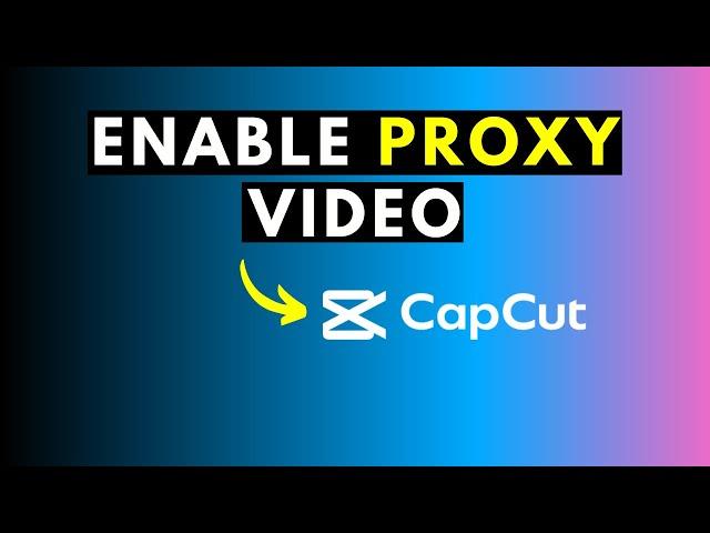 How to Enable or Disable Proxy Video Editing in CapCut for Windows PC