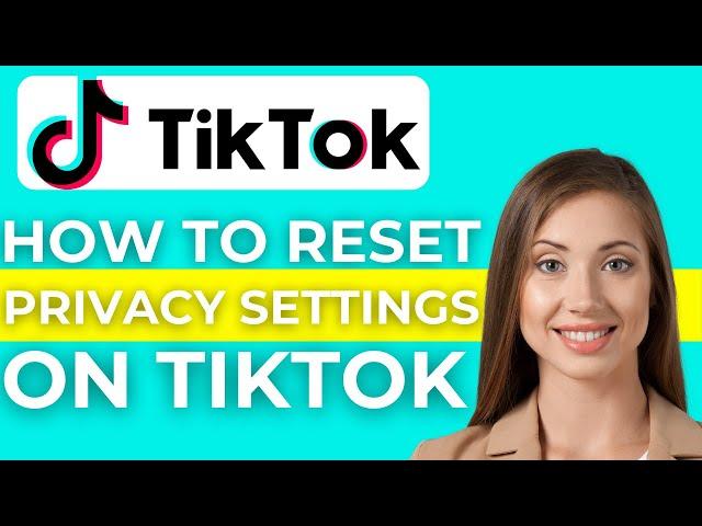 How To Reset TikTok Privacy Settings (2025)