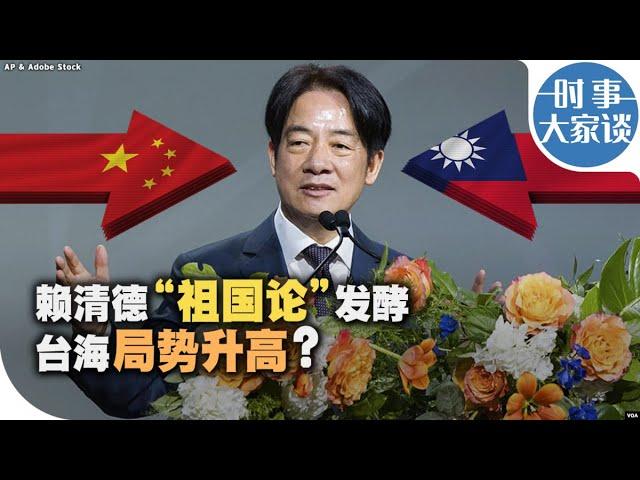 时事大家谈：赖清德“祖国论”发酵 台海局势升高？