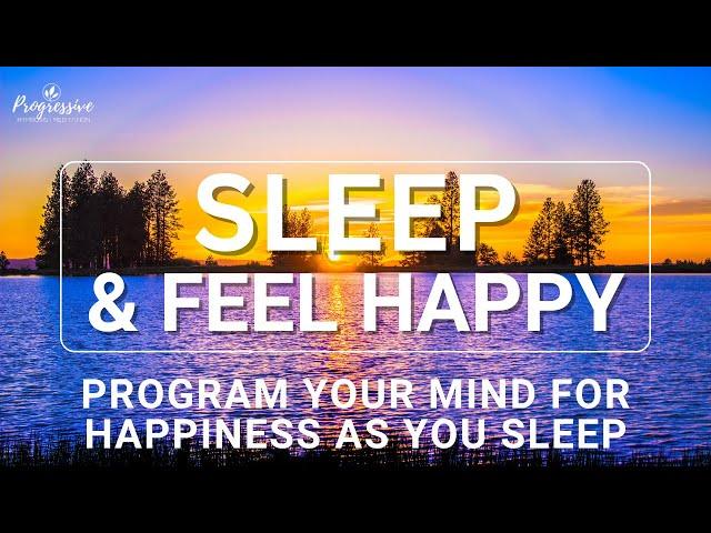 Sleep Hypnosis - Sleep and Feel Positive and Happy; Overcome Depression & Sadness, Stress (STRONG)