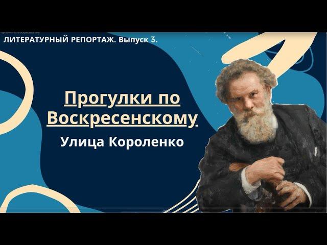 ЛИТЕРАТУРНЫЙ РЕПОРТАЖ. Выпуск 3. Улица Короленко. р.п. Воскресенское