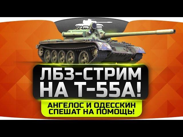 ЛБЗ-СТРИМ на Т-55А #5. Одесскин и Ангелос спешат на помощь!