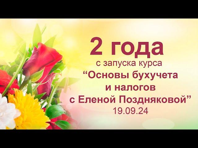 Сегодня 19.09.24 ровно 2 года с запуска курса “Основы бухучета и налогообложения”