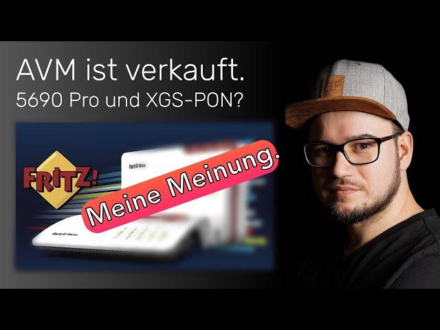 AVM wurde verkauft und FRITZ!Box 5690 Pro mit XGS-PON? Meine Meinung.