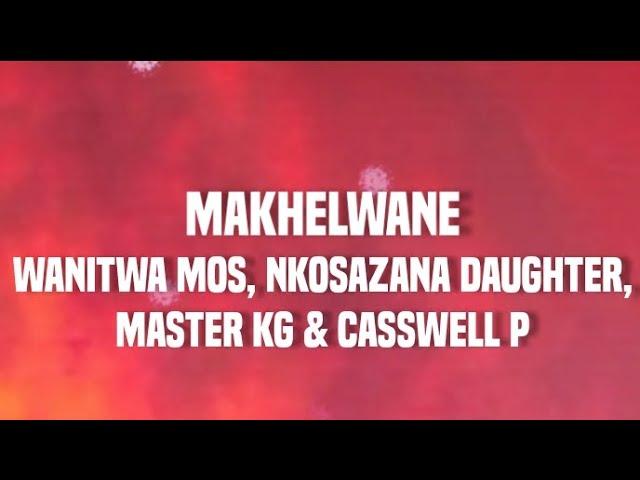 Makhelwane - (lyrics) Wanitwa Mos, Nkosazana Daughter, Master KG & Casswell p