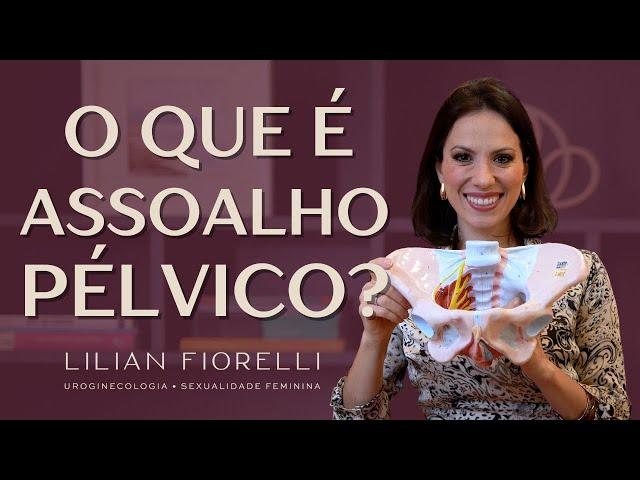 O QUE É ASSOALHO PÉLVICO? TUDO O QUE VOCÊ PRECISA SABER! | Dra. Lilian Fiorelli