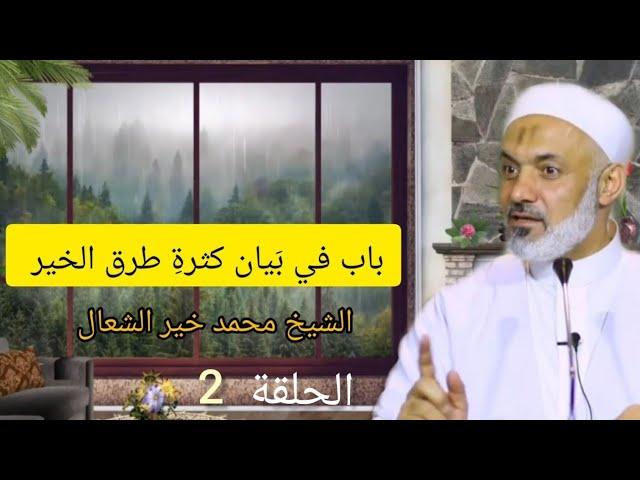 د. الشيخ محمد خير الشعال / باب في بَيان كثرةِ طرق الخير /الحلقة (2)