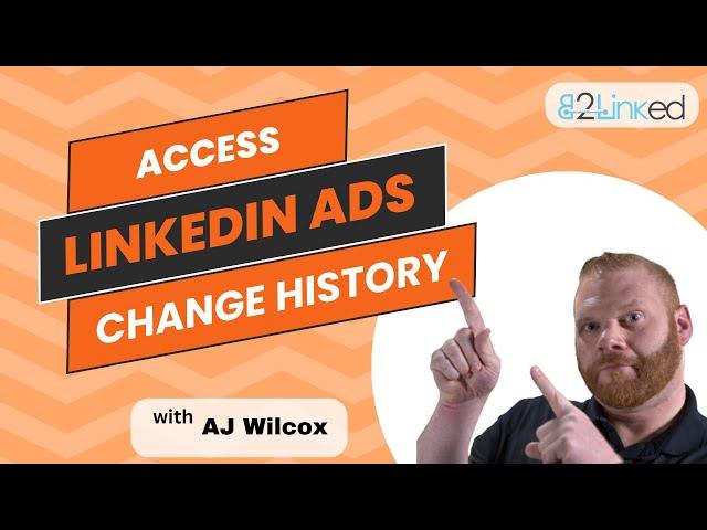 Can You Access the LinkedIn Ads Change History? Yes and No!