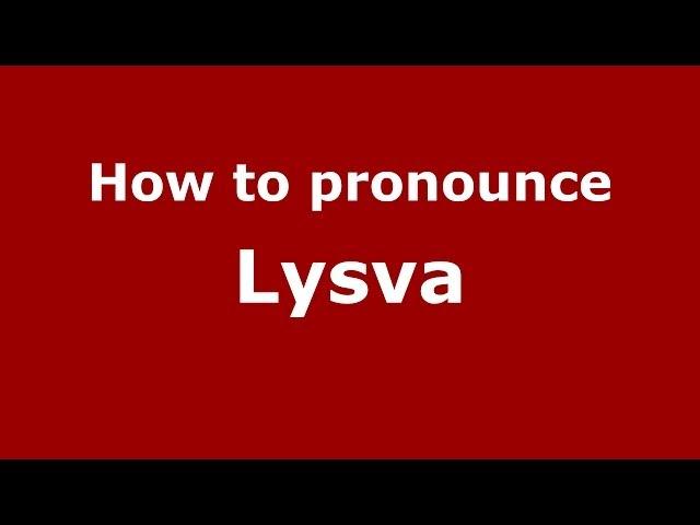 How to pronounce Lysva (Russian/Russia)  - PronounceNames.com