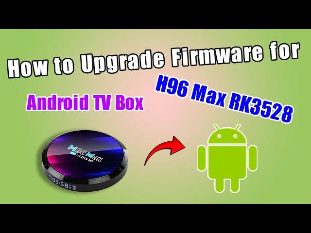 How to Upgrade Firmware for H96 Max RK3528 Android TV Box