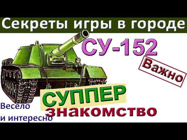 СУ-152 Секреты городского и ближнего боя на ПТ. Как играть на СУ 152!!