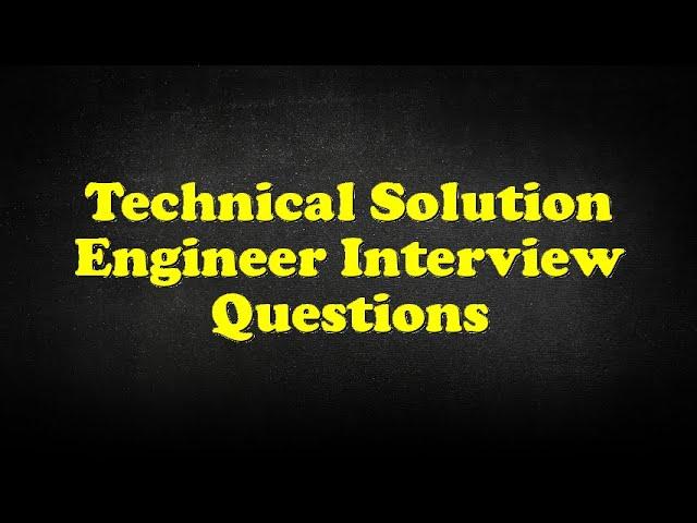 Technical Solution Engineer Interview Questions