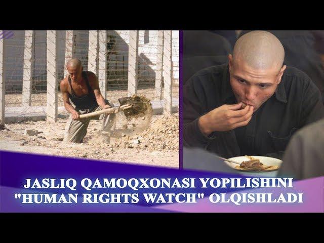 JASLIQ QAMOQXONASI YOPILISHINI "HUMAN RIGHTS WATCH" OLQISHLADI