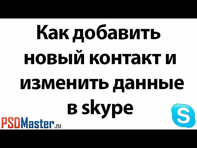 Как добавить контакт и изменить личные данные в скайпе