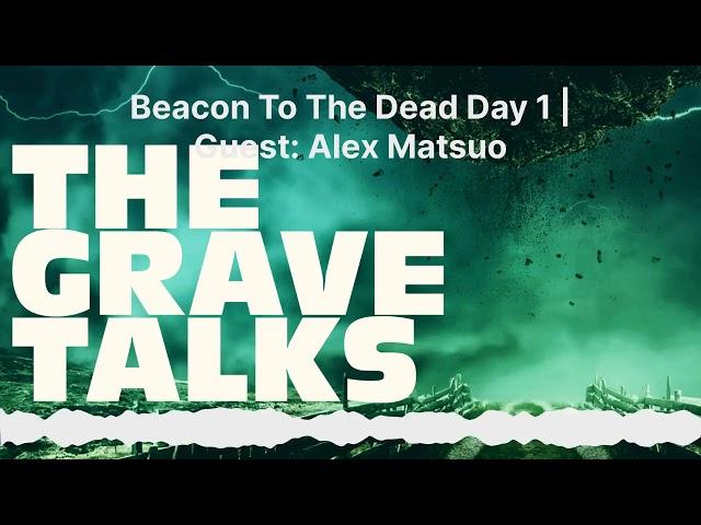 Beacon To The Dead Day 1 | Guest: Alex Matsuo | The Grave Talks | Haunted, Paranormal & Supernatural