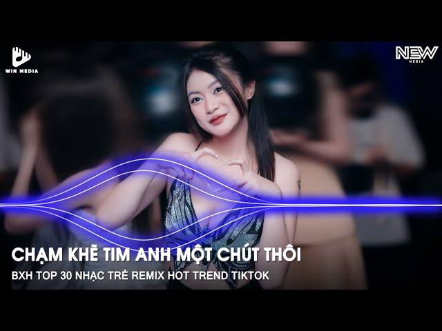 BXH Top 30 Nhạc Remix Hay Nhất Hiện Nay - Chạm Khẽ Tim Anh Một Chút Thôi - Nhạc Trẻ Remix TikTok