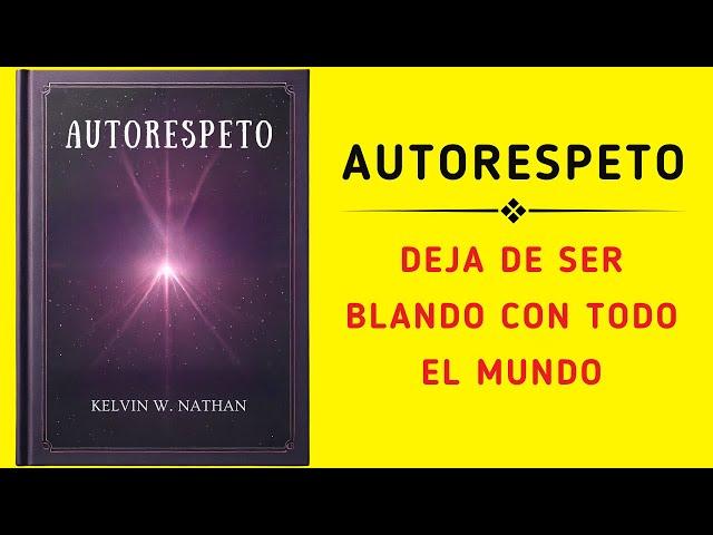 Autoestima: Deja De Ser Blando Con Todo El Mundo (Audiolibro)