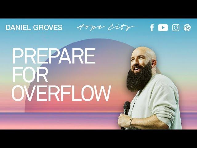 Prepare For Overflow | Ps. Daniel Groves | Hope City