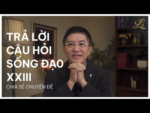 Trả Lời Câu Hỏi Sống Đạo XXIII - Lm. Đaminh Giuse Nguyễn Thiết Thắng, SDD