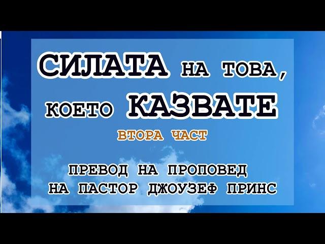 СИЛАТА НА ТОВА, КОЕТО КАЗВАТЕ - 2-РА ЧАСТ - ПРЕВОД НА ПРОПОВЕД НА ПАСТОР ДЖОУЗЕФ ПРИНС