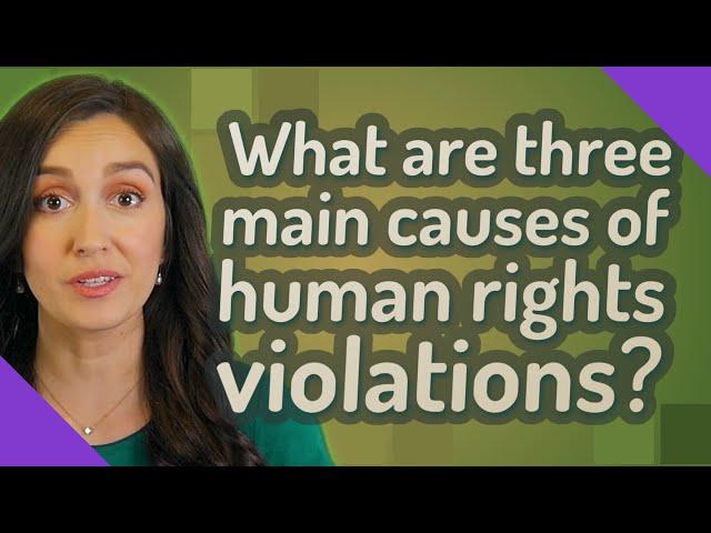 What are three main causes of human rights violations?