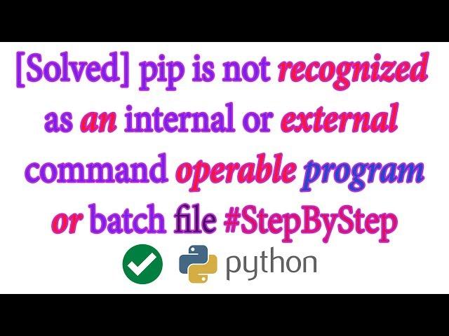 [Solved] 'pip' is not recognized as an internal or external command, operable program or batch file