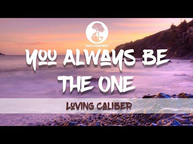 You Always Be The One - Loving Caliber (Lyrics)