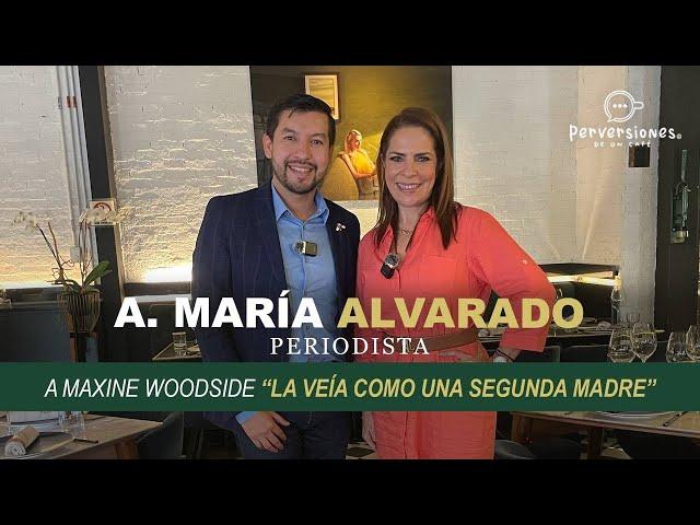 ANA MARÍA ALVARADO... A MAXINE WOODSIDE "LA VEÍA COMO UNA SEGUNDA MADRE"