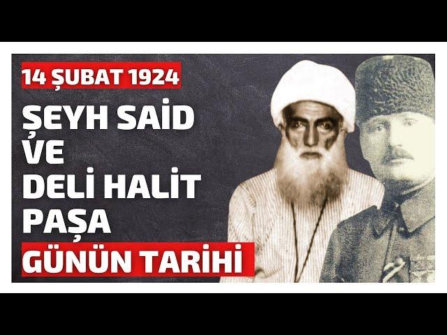 GÜNÜN TARİHİ: 14 Şubat | Şeyh Said İsyanının Başlaması ve Deli Halit Paşa'nın Mecliste Öldürülmesi