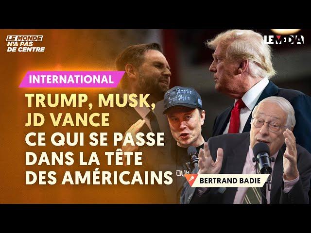 TRUMP, MUSK, JD VANCE : CE QUI SE PASSE DANS LA TÊTE DES AMERICAINS (BERTRAND BADIE)