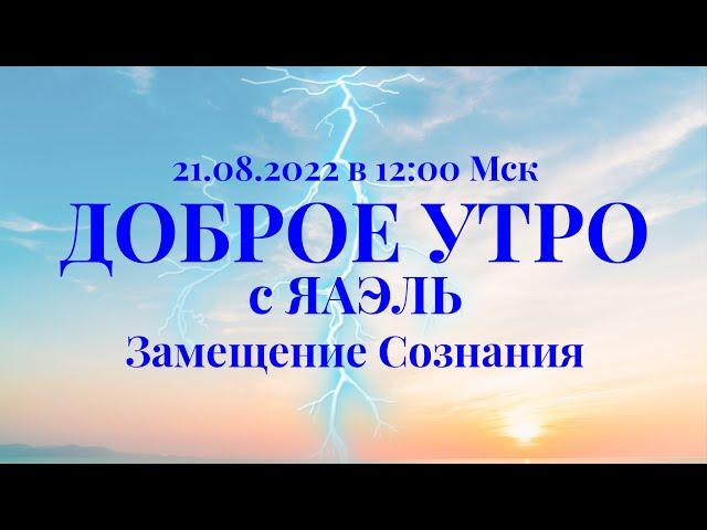 Доброе утро с ЯАЭЛЬ | Замещение сознания - как это работает?  | 21 августа в 12:00