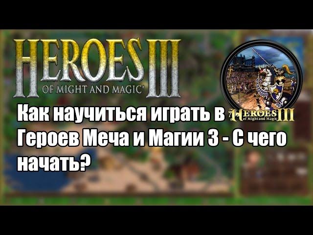 Как научиться играть в Героев Меча и Магии 3 - С чего начать?