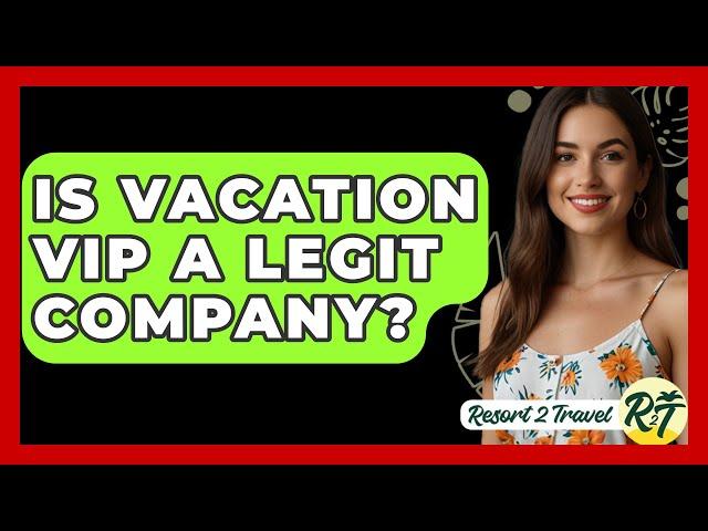 Is Vacation VIP A Legit Company? - Resort 2 Travel