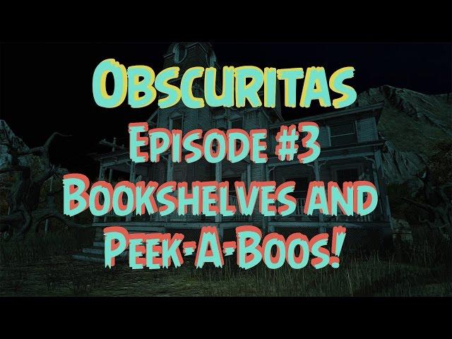 Obscuritas - Ep. #3 - Bookshelves and Peek-A-Boos! (Gameplay/Walkthrough)