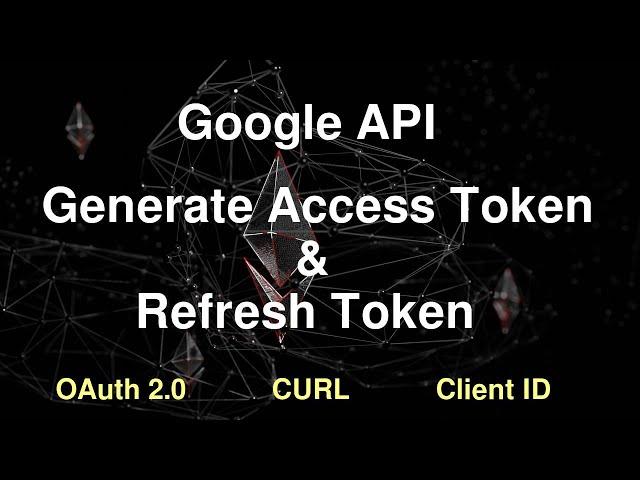 Google API - Get Access Token and Refresh Token