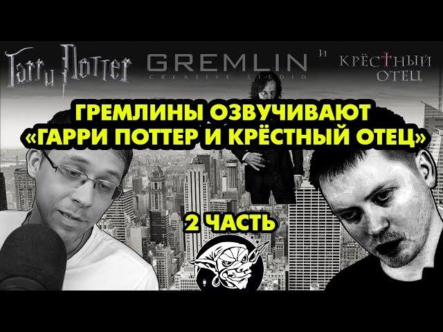 ГРЕМЛИНЫ ОЗВУЧИВАЮТ ГАРРИ ПОТТЕР И КРЁСТНЫЙ ОТЕЦ. 2 ЧАСТЬ.