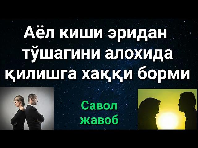 АЁЛ КИШИ ЭРИДАН ТЎШАГИНИ АЛОХИДА ҚИЛИШГА ХАҚҚИ БОРМИ