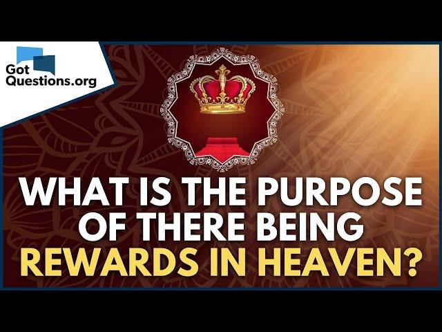 What is the purpose of there being rewards in heaven?  |  GotQuestions.org