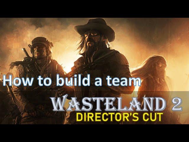 How to build a team - Wasteland 2 Director's Cut