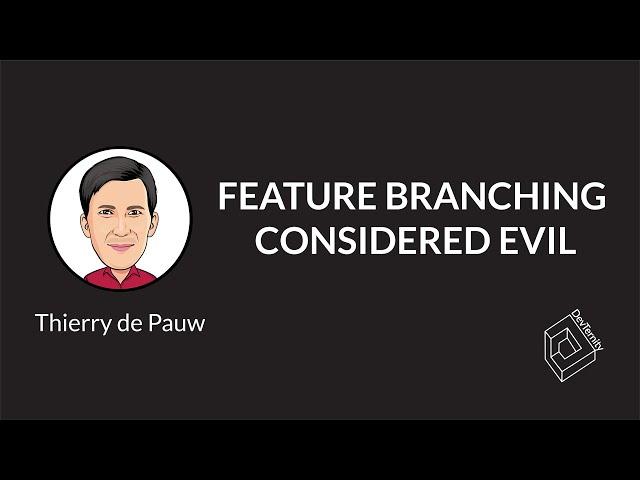  Feature Branching Considered Evil (Thierry de Pauw )