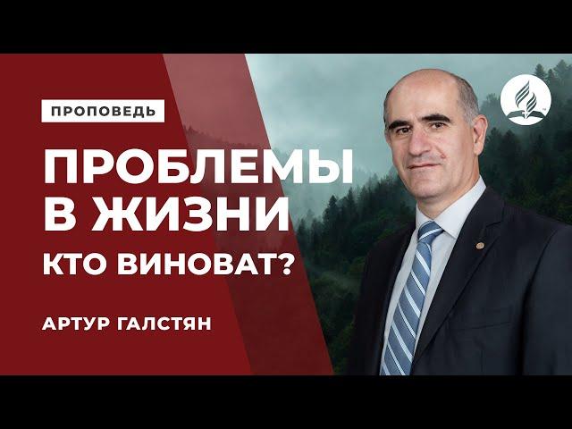 Проповедь «Проблемы в жизни. Кто виноват?» - Артур Галстян | Духовные размышления