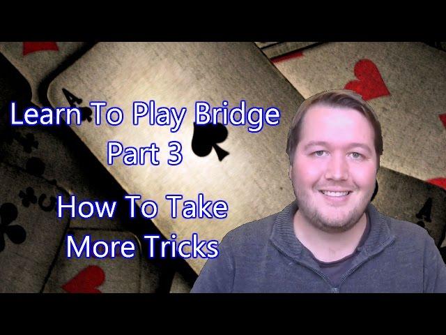 Learn To Play Bridge - Part 3 - How To Take More Tricks